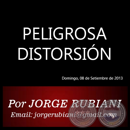 PELIGROSA DISTORSIÓN - Por JORGE RUBIANI - Domingo, 08 de Setiembre de 2013